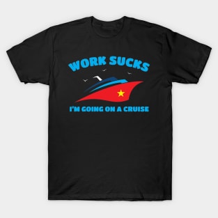 Work Sucks I'm Going On A Cruise T-Shirt